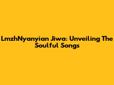 LmzhNyanyian Jiwa: Unveiling The Soulful Songs