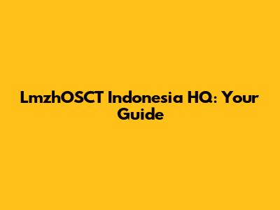 LmzhOSCT Indonesia HQ: Your Guide