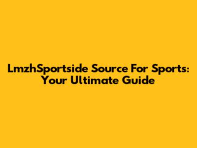 LmzhSportside Source For Sports: Your Ultimate Guide