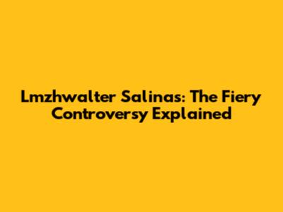 Lmzhwalter Salinas: The Fiery Controversy Explained