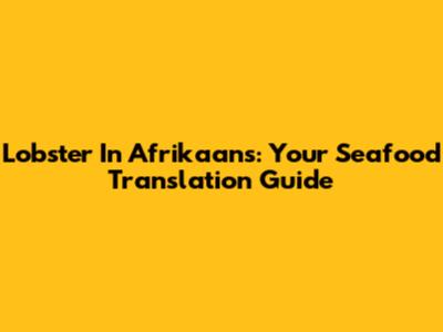 Lobster In Afrikaans: Your Seafood Translation Guide