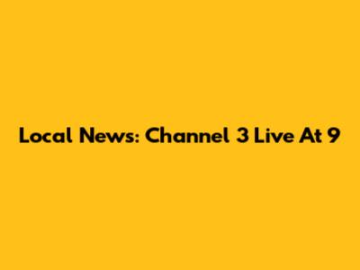 Local News: Channel 3 Live At 9
