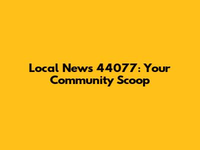 Local News 44077: Your Community Scoop