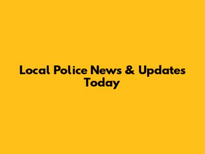 Local Police News & Updates Today