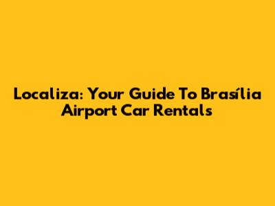 Localiza: Your Guide To Brasília Airport Car Rentals