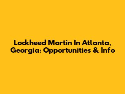 Lockheed Martin In Atlanta, Georgia: Opportunities & Info