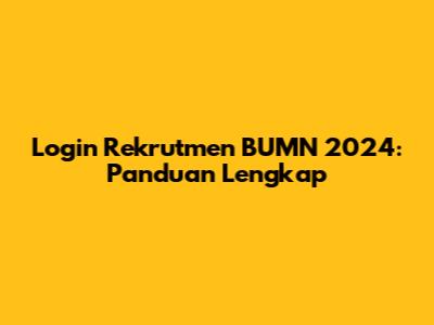 Login Rekrutmen BUMN 2024: Panduan Lengkap