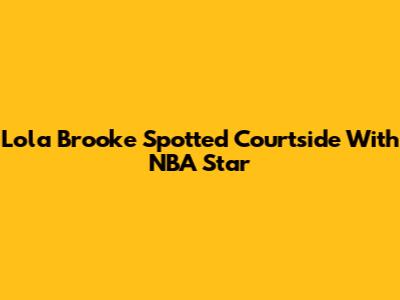 Lola Brooke Spotted Courtside With NBA Star