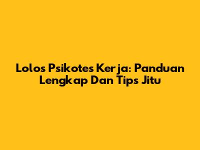 Lolos Psikotes Kerja: Panduan Lengkap Dan Tips Jitu
