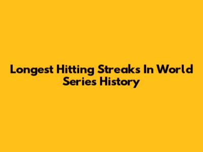 Longest Hitting Streaks In World Series History