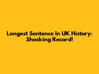 Longest Sentence In UK History: Shocking Record!