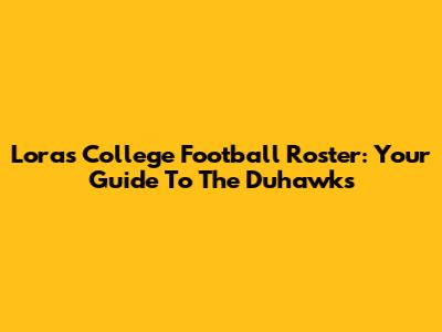 Loras College Football Roster: Your Guide To The Duhawks