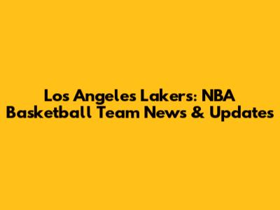 Los Angeles Lakers: NBA Basketball Team News & Updates