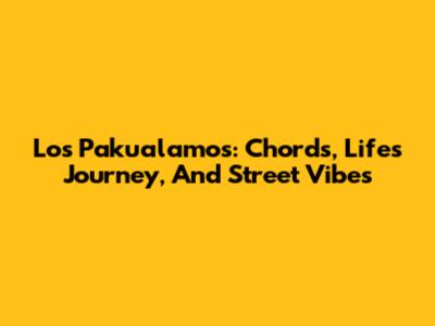 Los Pakualamos: Chords, Life's Journey, And Street Vibes