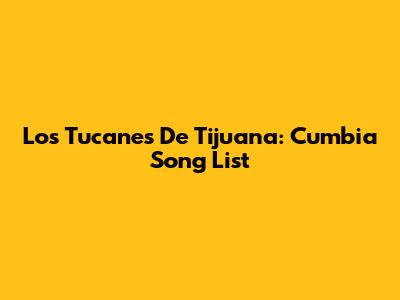 Los Tucanes De Tijuana: Cumbia Song List