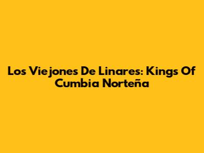 Los Viejones De Linares: Kings Of Cumbia Norteña