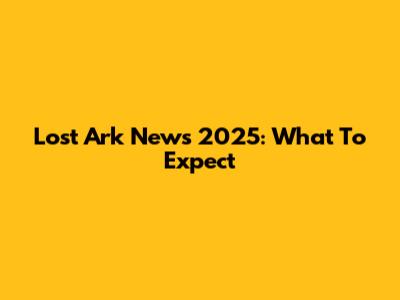 Lost Ark News 2025: What To Expect