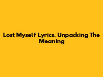 Lost Myself Lyrics: Unpacking The Meaning