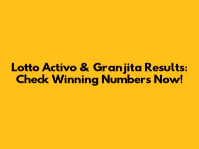 Lotto Activo & Granjita Results: Check Winning Numbers Now!