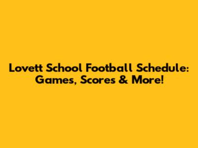 Lovett School Football Schedule: Games, Scores & More!