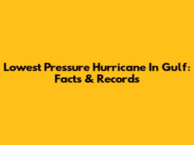 Lowest Pressure Hurricane In Gulf: Facts & Records