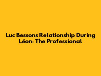 Luc Besson's Relationship During Léon: The Professional