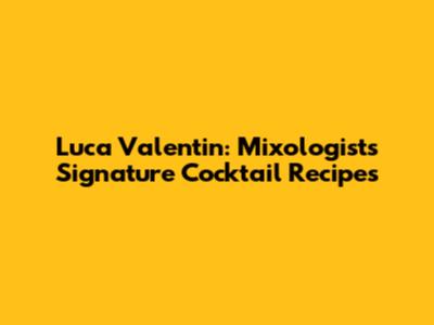Luca Valentin: Mixologist's Signature Cocktail Recipes