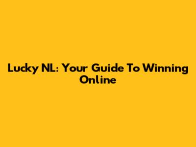 Lucky NL: Your Guide To Winning Online