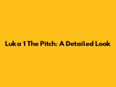 Luka 1 'The Pitch': A Detailed Look