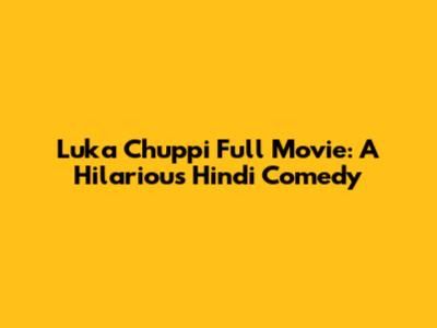 Luka Chuppi Full Movie: A Hilarious Hindi Comedy