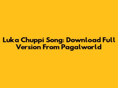 Luka Chuppi Song: Download Full Version From Pagalworld