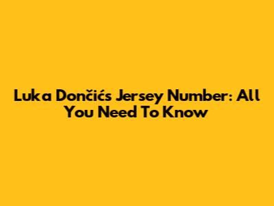 Luka Dončić's Jersey Number: All You Need To Know