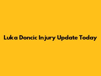 Luka Doncic Injury Update Today
