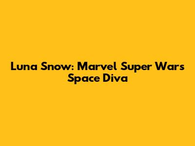 Luna Snow: Marvel Super War's Space Diva