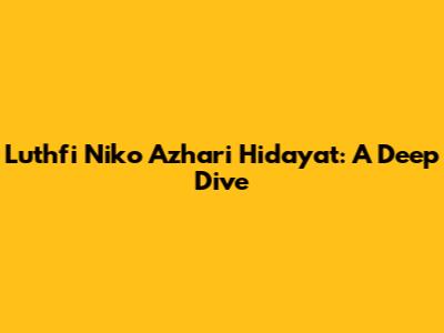 Luthfi Niko Azhari Hidayat: A Deep Dive