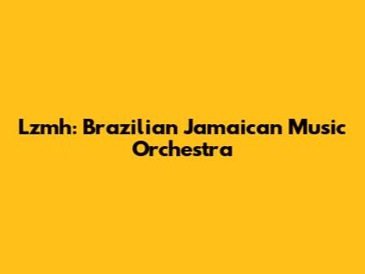 Lzmh: Brazilian Jamaican Music Orchestra