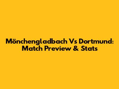 Mönchengladbach Vs Dortmund: Match Preview & Stats