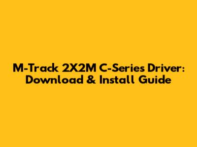M-Track 2X2M C-Series Driver: Download & Install Guide