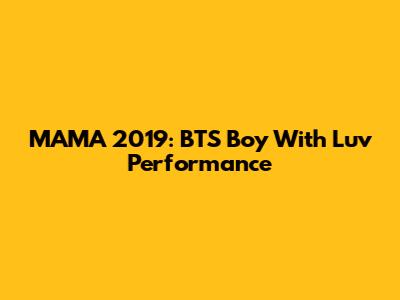 MAMA 2019: BTS' "Boy With Luv" Performance
