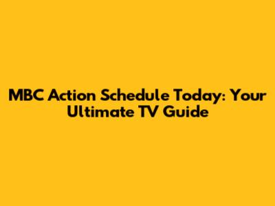 MBC Action Schedule Today: Your Ultimate TV Guide