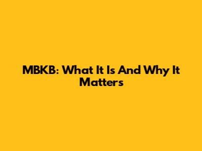 MBKB: What It Is And Why It Matters