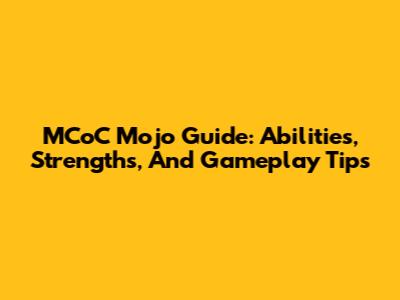 MCoC Mojo Guide: Abilities, Strengths, And Gameplay Tips