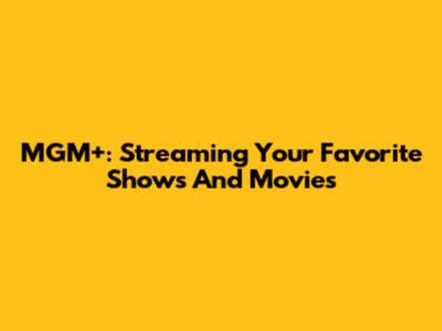 MGM+: Streaming Your Favorite Shows And Movies
