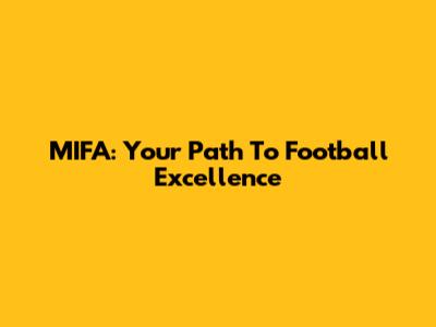 MIFA: Your Path To Football Excellence