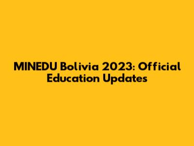 MINEDU Bolivia 2023: Official Education Updates