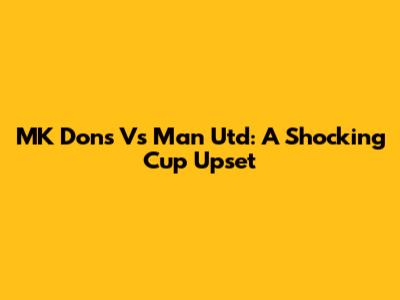MK Dons Vs Man Utd: A Shocking Cup Upset
