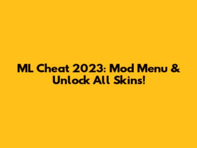 ML Cheat 2023: Mod Menu & Unlock All Skins!