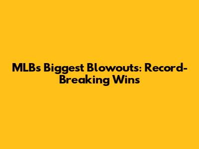 MLB's Biggest Blowouts: Record-Breaking Wins