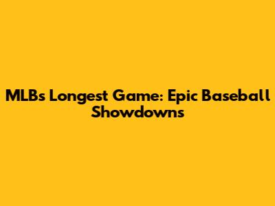 MLB's Longest Game: Epic Baseball Showdowns