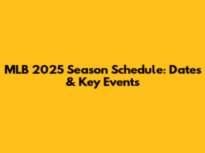 MLB 2025 Season Schedule: Dates & Key Events